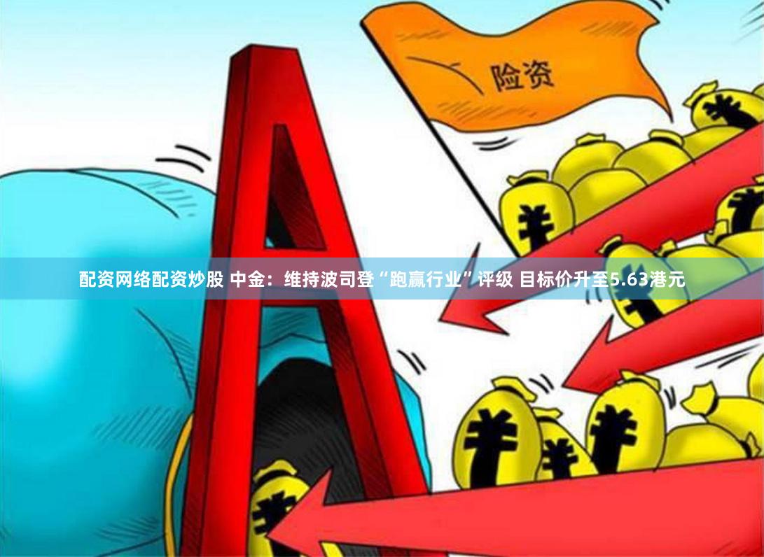 配资网络配资炒股 中金：维持波司登“跑赢行业”评级 目标价升至5.63港元