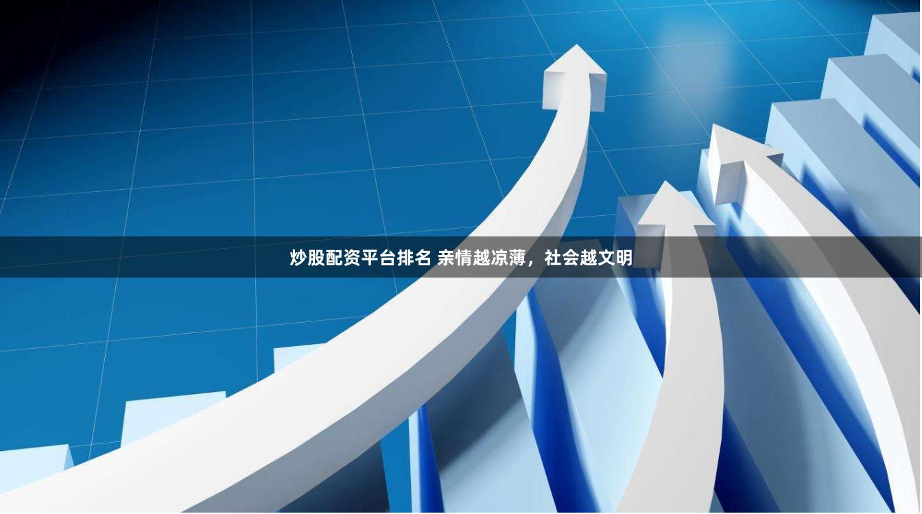 炒股配资平台排名 亲情越凉薄，社会越文明