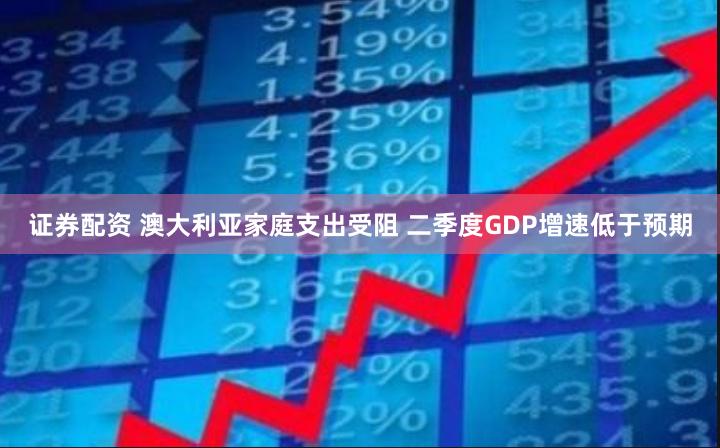 证券配资 澳大利亚家庭支出受阻 二季度GDP增速低于预期