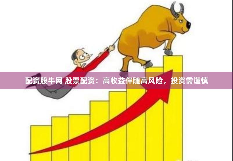 配资股牛网 股票配资：高收益伴随高风险，投资需谨慎