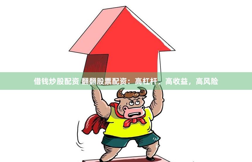 借钱炒股配资 翻翻股票配资：高杠杆，高收益，高风险