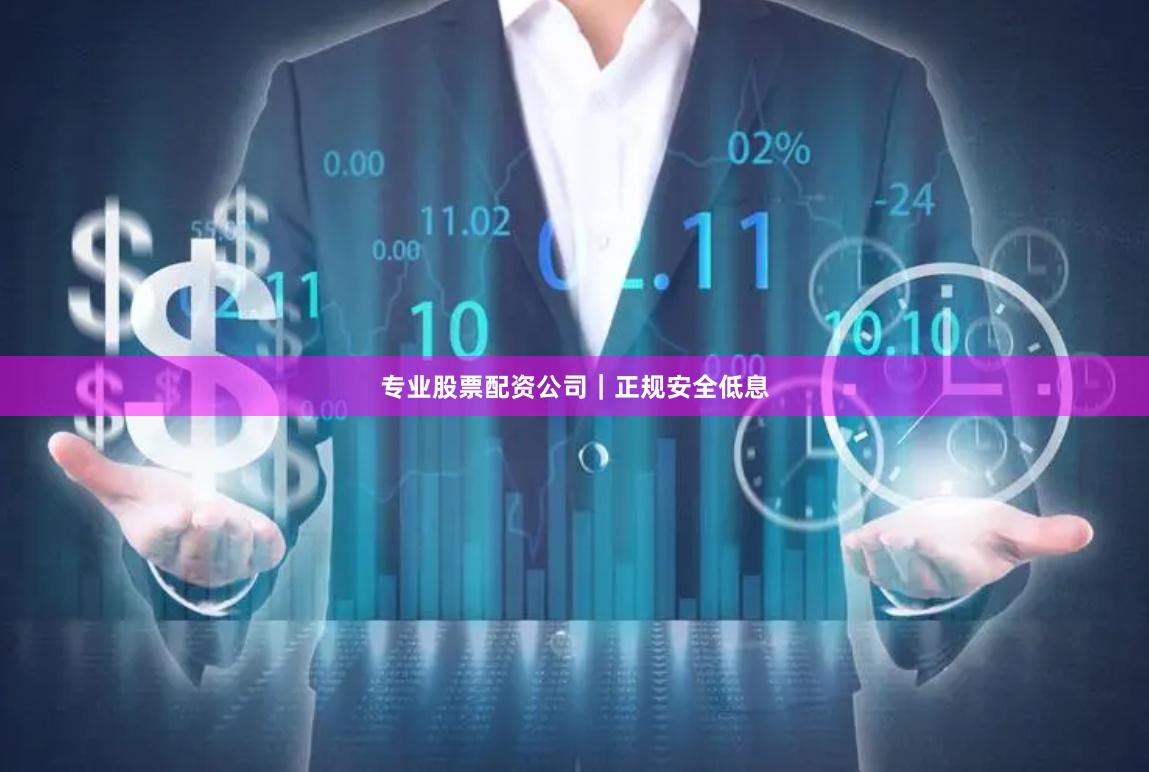 专业股票配资公司｜正规安全低息