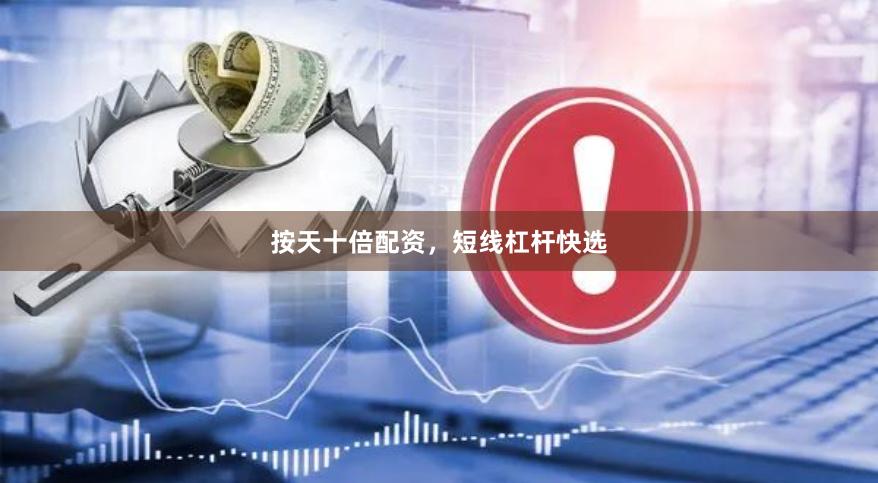 按天十倍配资，短线杠杆快选