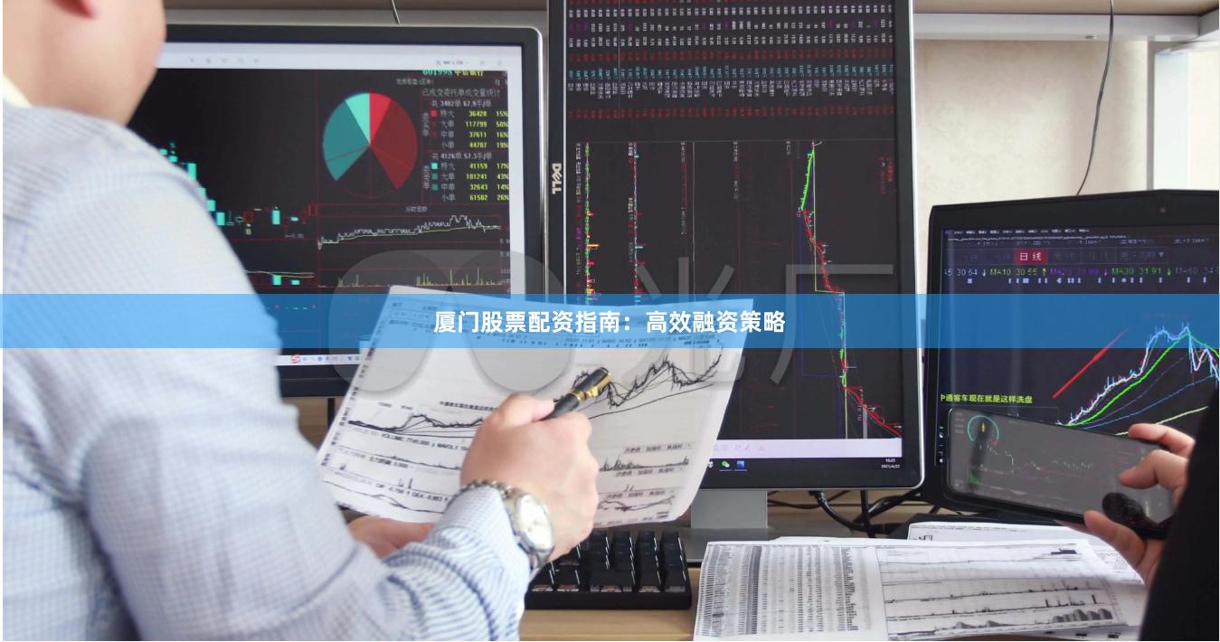 厦门股票配资指南:高效融资策略