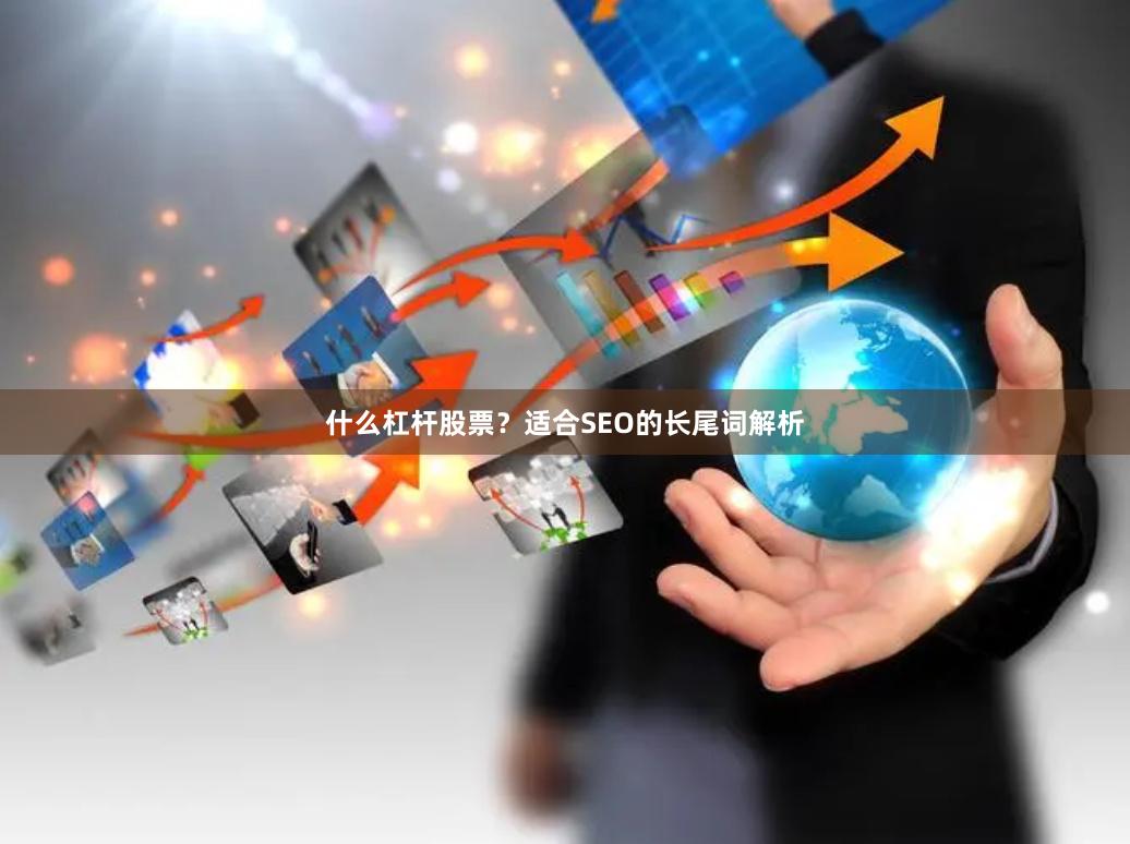什么杠杆股票？适合SEO的长尾词解析