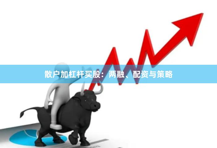 散户加杠杆买股：两融、配资与策略